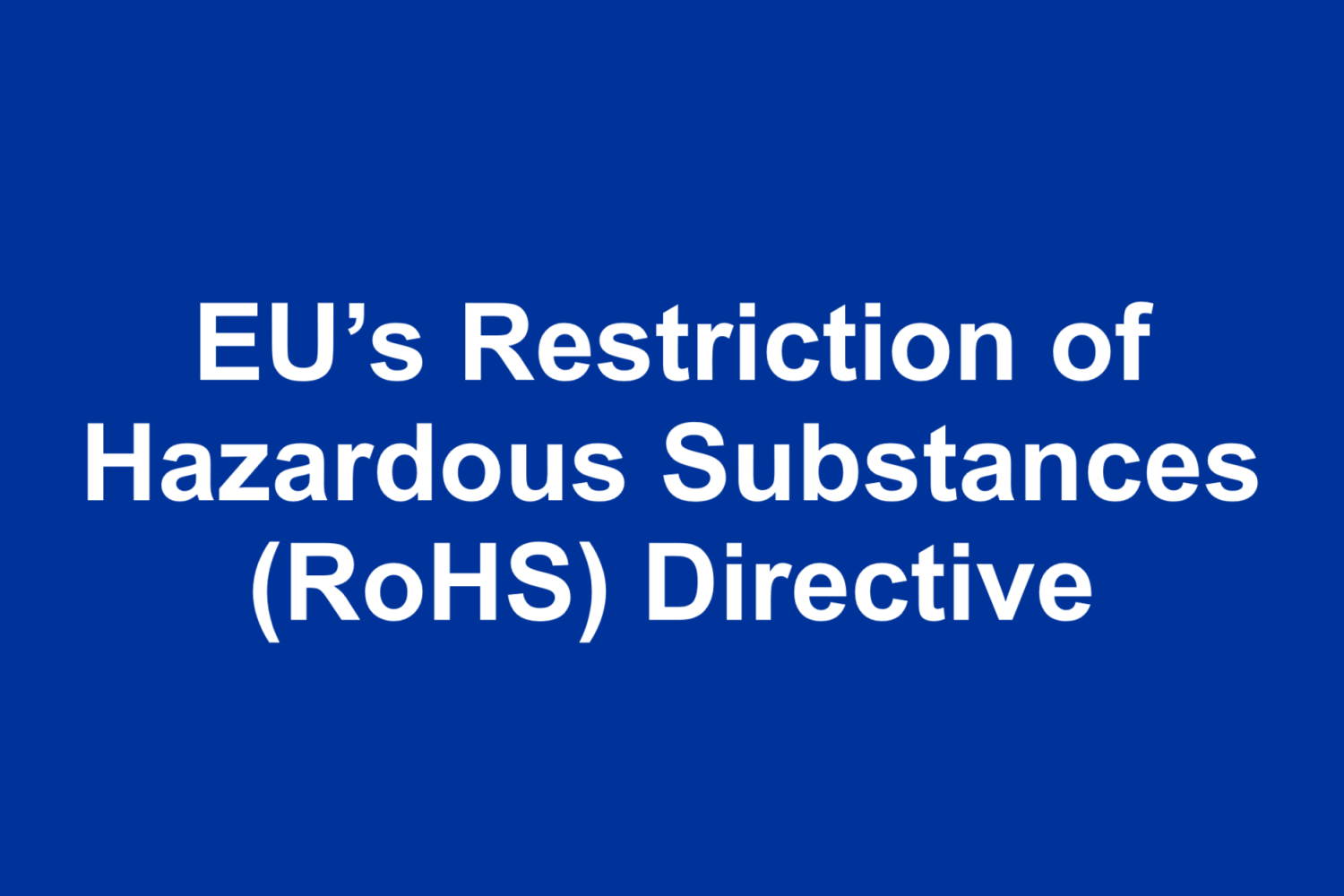 Understanding the EU’s Restriction of Hazardous Substances (RoHS) Directive