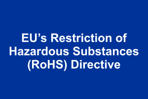 Understanding the EU’s Restriction of Hazardous Substances (RoHS) Directive
